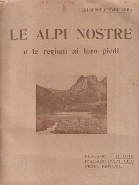 Le alpi nostre e le regioni ai loro piedi - Giuseppe Cesare Abba - 2