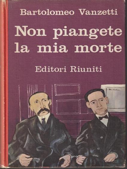 Non piangete la mia morte - Bartolomeo Vanzetti - copertina