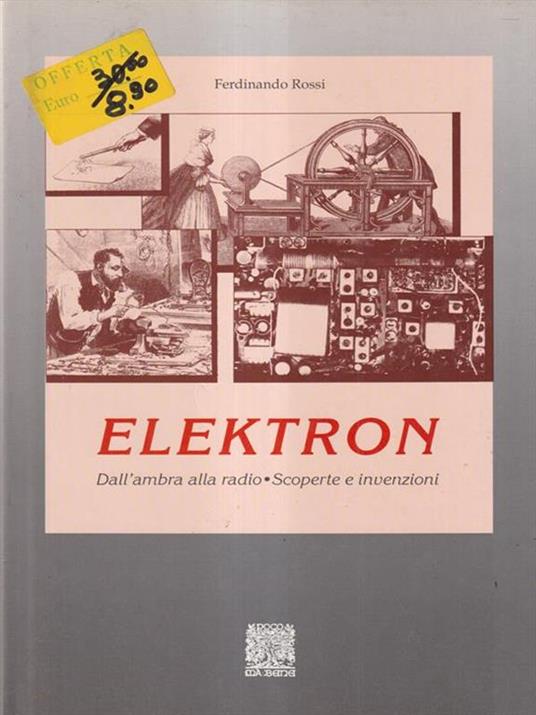 Elektron - Dall'ambra alla radio, scoperte e invenzioni - Ferdinando Rossi - copertina