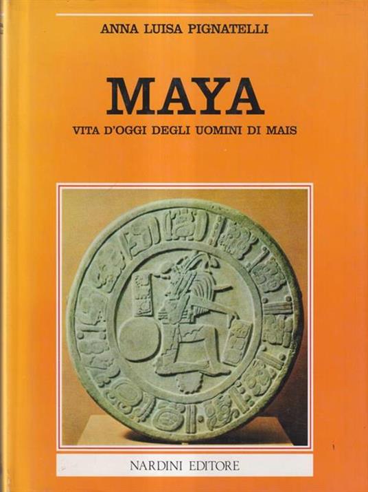 Maya vita d'oggi degli uomini di mais - Anna Luisa Pignatelli - copertina