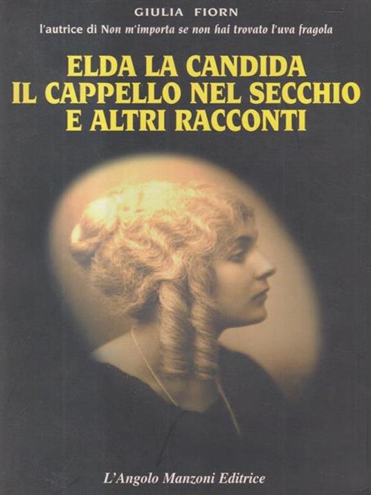 Elda la candida, il cappello nel secchio e altri racconti - Giulia Fiorn - copertina