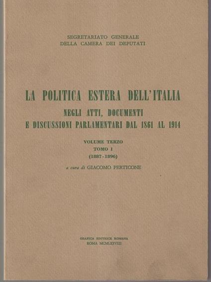 La politica estera dell'Italia negli atti, documenti e discussioni parlamentari dal 1861 al 1914. Vol. III. Tomo I (1887-1896) - Giacomo Perticone - copertina