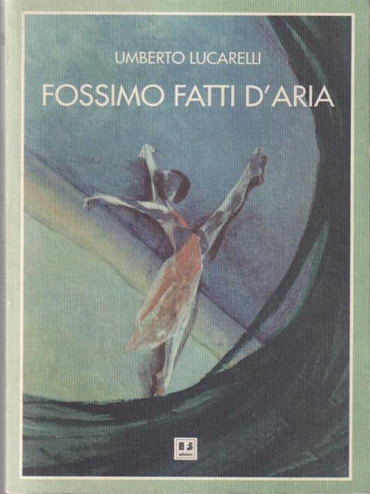 Fossimo fatti d'aria - Umberto Lucarelli - 2