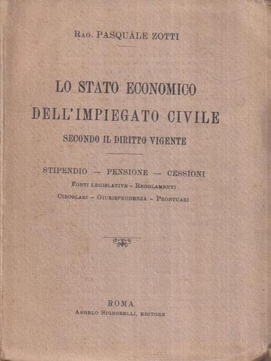 Lo stato economico dell'impiegato civile secondo il diritto vigente. Stipendio - Pensione - Cessioni - Pasquale Zotti - copertina