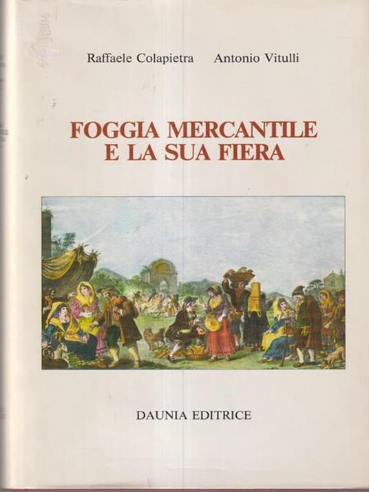 Foggia mercantile e la sua fiera - Raffaele Colapietra - Libro Usato -  Daunia - | IBS