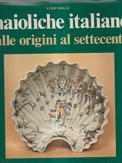 Maioliche italiane dalle origini al Settecento - Luigi Mallè - copertina