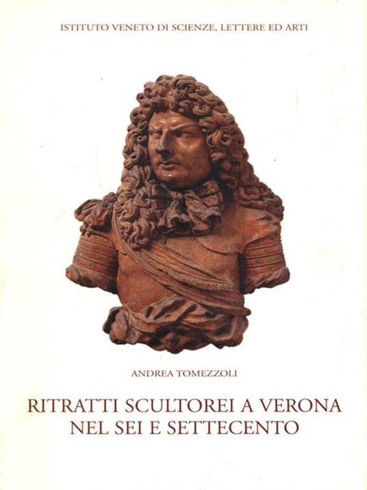 Ritratti scultorei a Verona nel Sei e Settecento - Andrea Tomezzoli - copertina