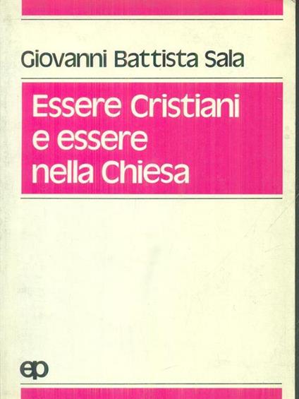 Essere cristiani e essere nella chiesa - Giovanni, Battista Sala - copertina