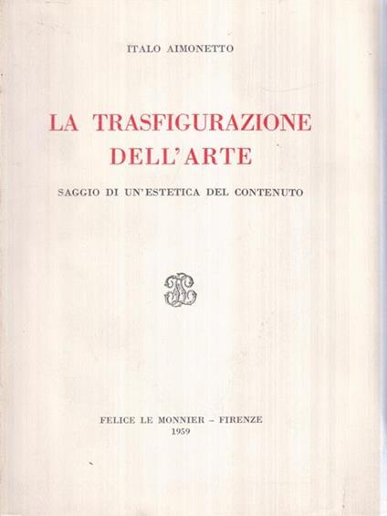 La trasfigurazione dell'arte. Saggio di un'estetica del contenuto - Italo Aimonetto - copertina