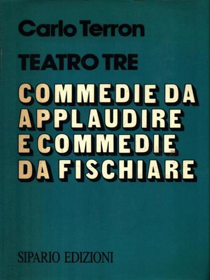 Teatro tre. Commedie da applaudire e commedie da fischiare - Carlo Terron - copertina