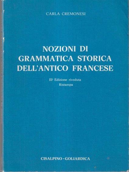 Nozioni di grammatica storica dell'antico francese - Carla Cremonesi - copertina