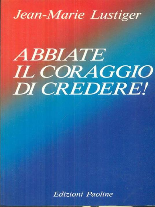   Abbiate il coraggio di credere! - Jean-Marie Lustiger - copertina