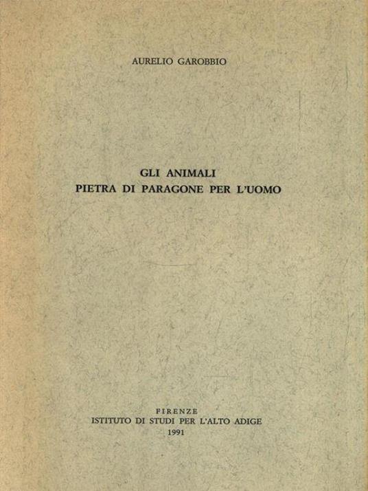 Gli animali pietra di paragone per l'uomo - Aurelio Garobbio - copertina