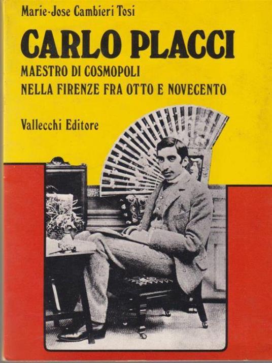 Carlo Placci. Maestro di cosmopoli nella Firenze fra Otto e Novecento - Marie José Cambieri Tosi - copertina