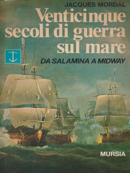 Venticinque secoli di guerra sul mare da Salamina a Midway - Jacques Mordal - copertina