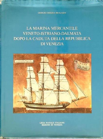 La marina mercantile veneto-istriano-dalmata dopo la caduta della repubblica di Venezia - Giorgio Dissera Bragadin - copertina