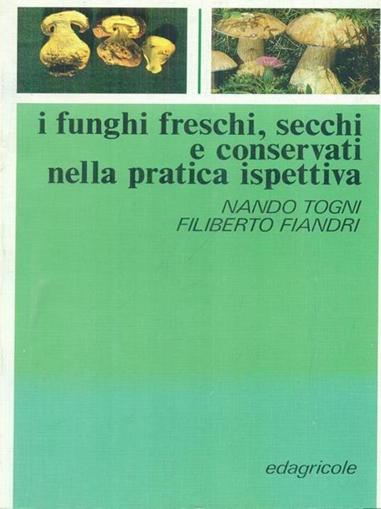 I funghi freschi, secchi e conservati nella pratica ispettiva - Nando Togni - copertina