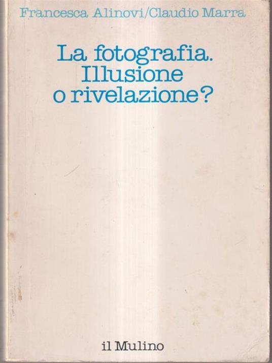 La fotografia. Illusionme o rivelazione? - Francesco Alinovi - copertina