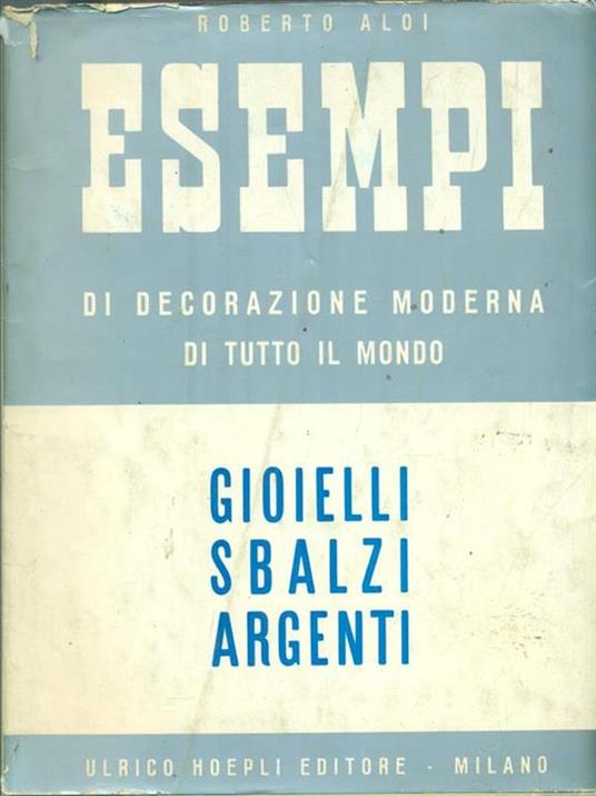 Esempi di decorazione moderna di tutto il mondo. Gioielli - sbalzi - argenti - Roberto Aloi - copertina