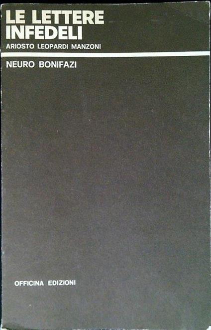 Le lettere infedeli. Ariosto Leopardi Manzoni - Neuro Bonifazi - copertina