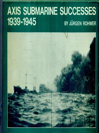 Axis Submarine Successes 1939-1945 - Jurgen Rohwer - copertina