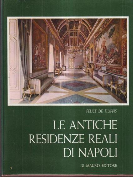 Le antiche residenze reali di Napoli - Felice De Filippis - copertina