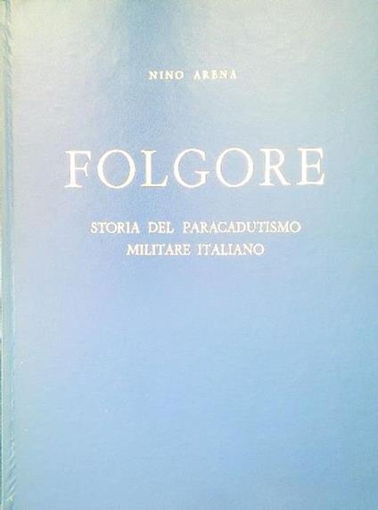 Folgore. Storia del paracadutismo militare italiano - Nino Arena - copertina