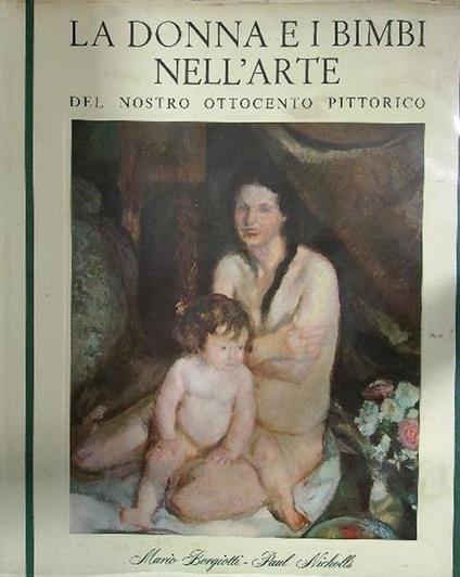 La donna e i bimbi nell'arte del nostro ottocento pittorico. 3 vv - Mario Borgiotti - copertina