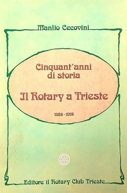 Cinquant'anni di storia. Il rotary e Trieste 1924-1974 - Manlio Cecovini - copertina