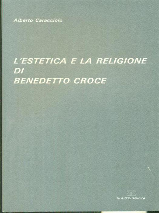 L' estetica e la religione di Benedetto Croce - Alberto Caracciolo - Libro  Usato - Tilgher-Genova - | IBS