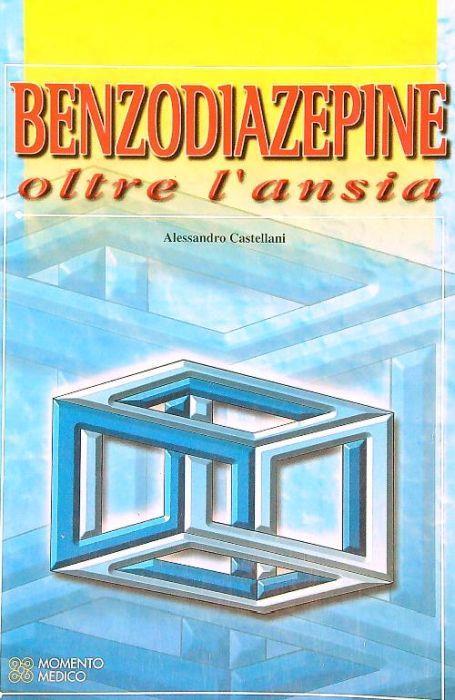 Benzodiazepine oltre l'ansia - Alessandro Castellani - copertina