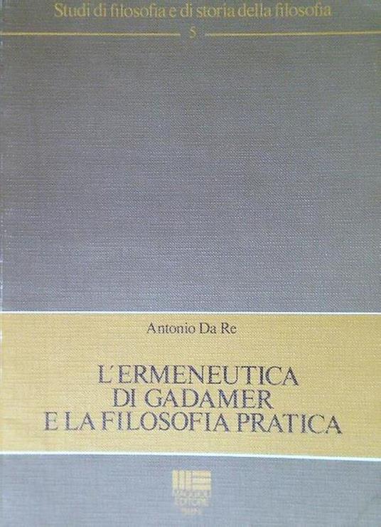 L' ermeneutica di Gadamer e la filosofia pratica - Antonio Da Re - copertina