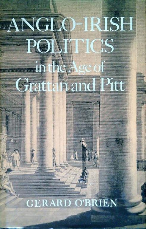 Anglo-Irish Politics in the Age of Grattan and Pitt - Gerard O'Brien - copertina