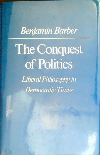 The Conquest of Politics - Benjamin R. Barber - copertina