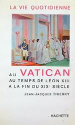 La vie quotidienne au Vatican au temps de Leon XIII a' la fin du XIXe siecle