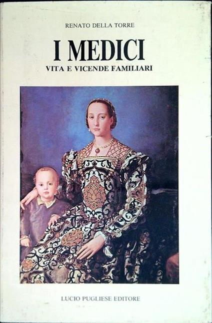 I Medici. Vita e vicende familiari - Renato Della Torre - copertina