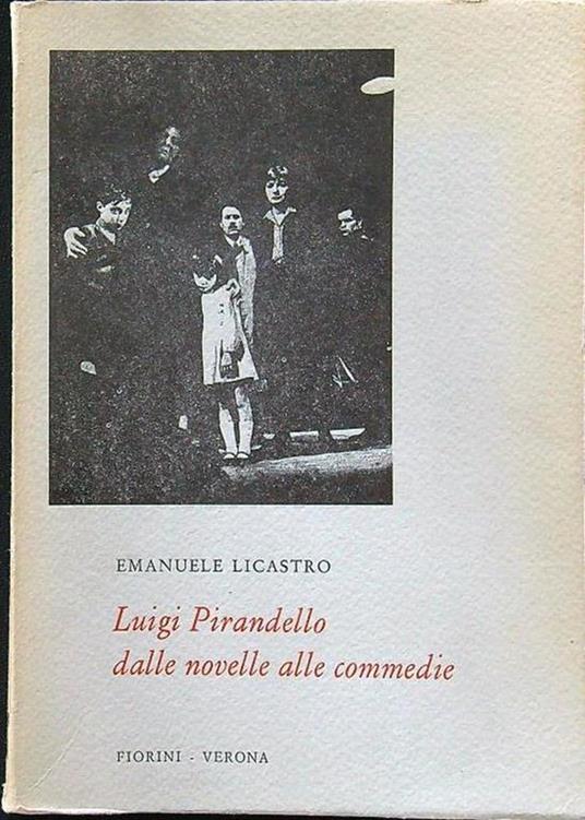 Luigi Pirandello dalle novelle alle commedie - Emanuele Licastro - copertina