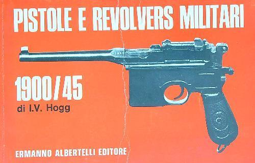 Pistole e Revolvers Militari 1900/45 - Ian V. Hogg - copertina
