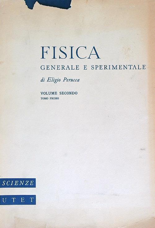 Fisica generale e sperimentale. Volume secondo Tomo primo - Eligio Perucca - copertina