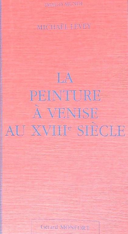 La peinture a venise au XVIII siecle - Michael Levey - copertina