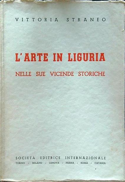 L' arte in Liguria nelle sue vicende storiche - Vittoria Straneo - copertina
