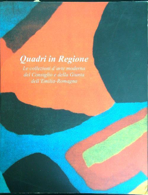 Quadri in Regione. Le collezioni d'arte moderna del Consiglio e della Giunta dell'Emilia Romagna - Orlando Piraccini - copertina