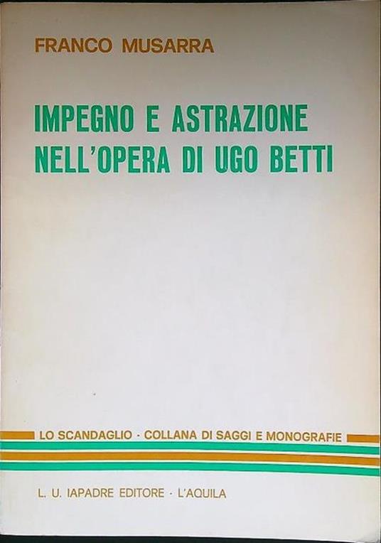 Impegno e astrazione nell'opera di Ugo Betti - Franco Musarra - copertina