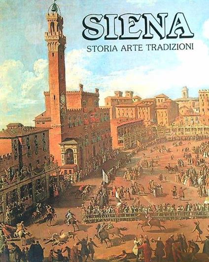 Siena. storia, arte, tradizioni - Paolo Cesarini - copertina