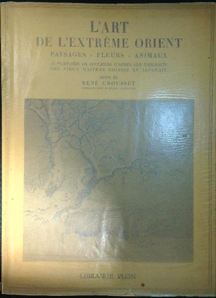 art de l'extreme orient. Paysages, Fleurs, Animaux - René Grousset - copertina