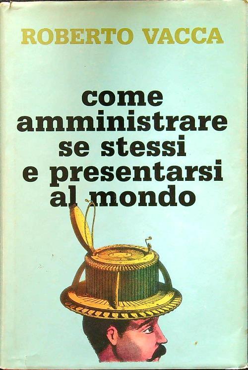 Come amministrare se stessi e presentarsi al mondo - Roberto Vacca - copertina