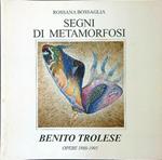Benito Trolese - Segni di metamorfosi. Opere 1988-1995