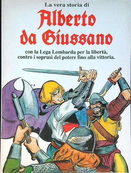 La vera storia di Alberto da Giussano con la Lega Lombarda per la libertà, contro i soprusi del potere fino alla vittoria - Carmelo Gozzo - copertina