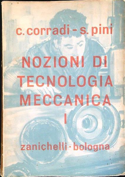 Nozioni di tecnologia meccanica. Volume primo - C. Corradi - copertina