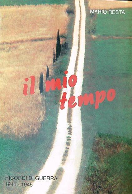 mio tempo ricordi di guerra 1940-1945 - Mario Resta - copertina